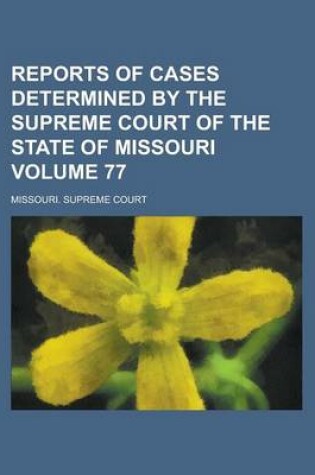 Cover of Reports of Cases Determined by the Supreme Court of the State of Missouri Volume 77