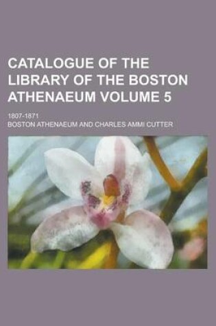 Cover of Catalogue of the Library of the Boston Athenaeum; 1807-1871 Volume 5