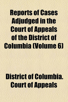 Book cover for Reports of Cases Adjudged in the Court of Appeals of the District of Columbia Volume 6