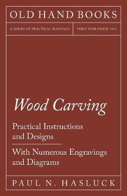 Book cover for Wood Carving - Practical Instructions and Designs - With Numerous Engravings and Diagrams