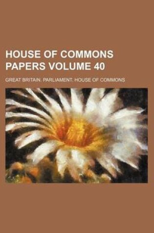 Cover of House of Commons Papers Volume 40