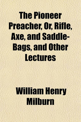 Book cover for The Pioneer Preacher, Or, Rifle, Axe, and Saddle-Bags, and Other Lectures