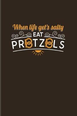 Book cover for When Life Gets Salty Eat Pretzels