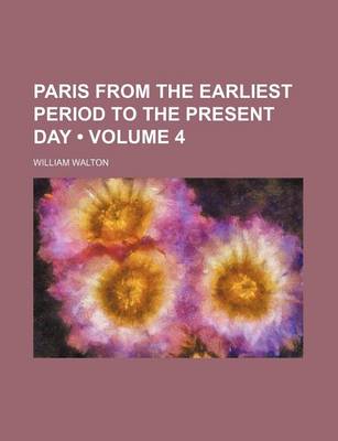 Book cover for Paris from the Earliest Period to the Present Day (Volume 4)