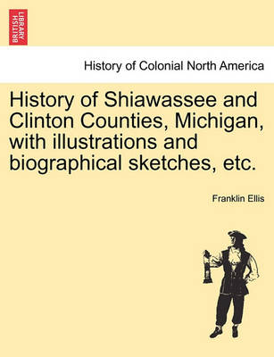 Book cover for History of Shiawassee and Clinton Counties, Michigan, with Illustrations and Biographical Sketches, Etc.