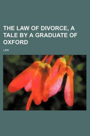 Cover of The Law of Divorce, a Tale by a Graduate of Oxford