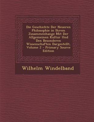 Book cover for Die Geschichte Der Neueren Philosophie in Ihrem Zusammenhange Mit Der Allgemeinen Kultur Und Den Besonderen Wissenschaften Dargestellt, Volume 2 - Primary Source Edition