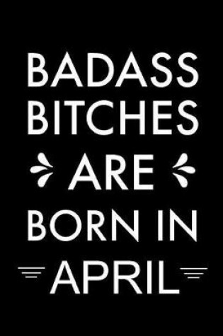 Cover of Badass Bitches Are Born In April