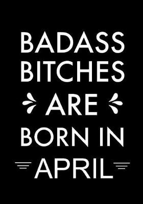 Book cover for Badass Bitches Are Born In April