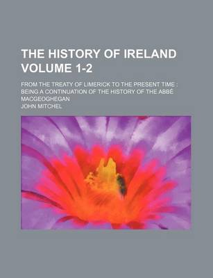 Book cover for The History of Ireland Volume 1-2; From the Treaty of Limerick to the Present Time