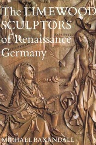 Cover of The Limewood Sculptors of Renaissance Germany