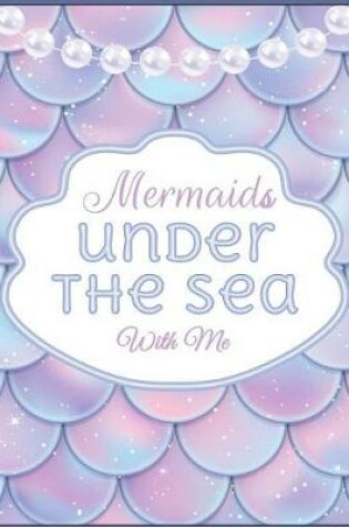 Cover of Mermaids Under the Sea with Me