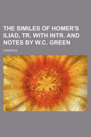 Cover of The Similes of Homer's Iliad, Tr. with Intr. and Notes by W.C. Green