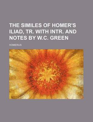 Book cover for The Similes of Homer's Iliad, Tr. with Intr. and Notes by W.C. Green