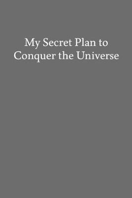 Book cover for My Secret Plan to Conquer the Universe