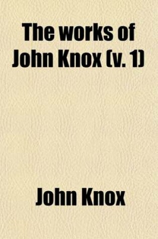 Cover of The Works of John Knox, Vol. 1 (of 6)