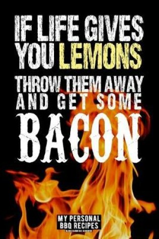 Cover of If Life Gives You Lemons Throw Them Away And Get Some Bacon