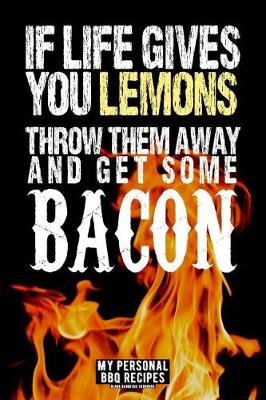 Book cover for If Life Gives You Lemons Throw Them Away And Get Some Bacon