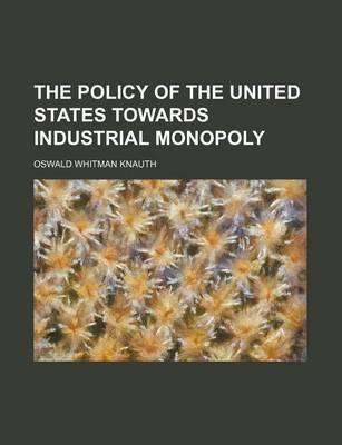 Book cover for The Policy of the United States Towards Industrial Monopoly (Volume 56, Nos. 1-2)