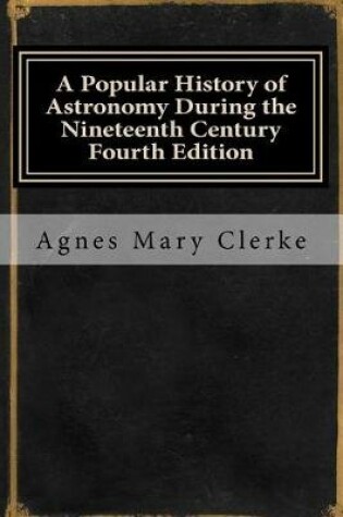 Cover of A Popular History of Astronomy During the Nineteenth Century Fourth Edition