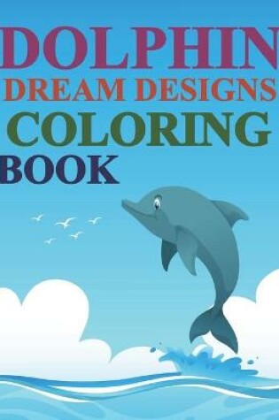 Cover of Dolphin Dream Designs Coloring Book