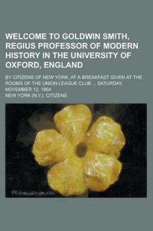 Cover of Welcome to Goldwin Smith, Regius Professor of Modern History in the University of Oxford, England