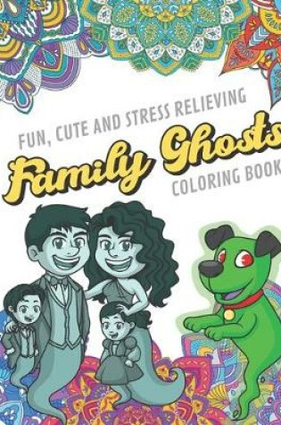 Cover of Fun Cute And Stress Relieving Family Ghosts Coloring Book