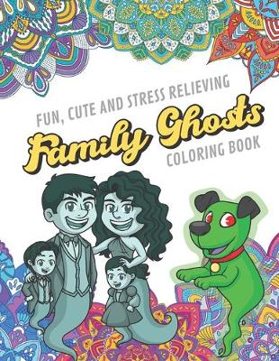 Book cover for Fun Cute And Stress Relieving Family Ghosts Coloring Book