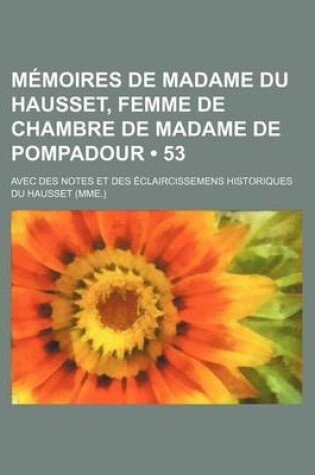 Cover of Memoires de Madame Du Hausset, Femme de Chambre de Madame de Pompadour (53); Avec Des Notes Et Des Eclaircissemens Historiques