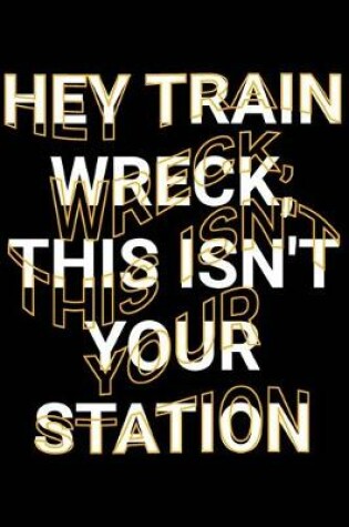 Cover of Hey Train Wreck, This Isn't Your Station