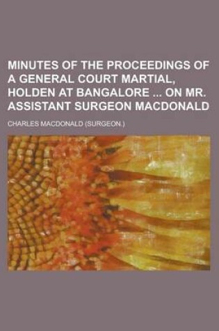 Cover of Minutes of the Proceedings of a General Court Martial, Holden at Bangalore on Mr. Assistant Surgeon MacDonald