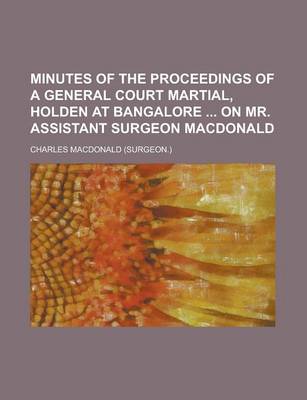 Book cover for Minutes of the Proceedings of a General Court Martial, Holden at Bangalore on Mr. Assistant Surgeon MacDonald