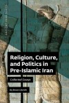 Book cover for Religion, Culture, and Politics in Pre-Islamic Iran