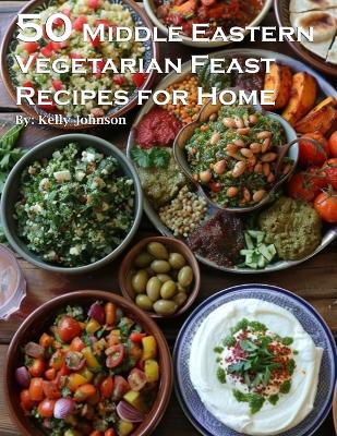 Book cover for 50 Middle Eastern Vegetarian Feasts Recipes for Home