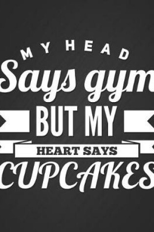 Cover of My Head Says Gym But My Heart Says Cupcakes