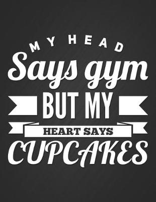 Book cover for My Head Says Gym But My Heart Says Cupcakes