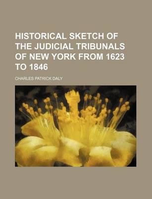 Book cover for Historical Sketch of the Judicial Tribunals of New York from 1623 to 1846