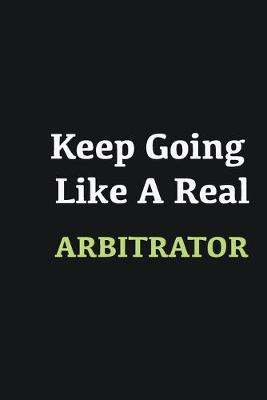 Book cover for Keep Going Like a Real Arbitrator