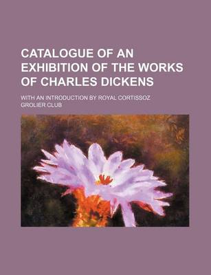 Book cover for Catalogue of an Exhibition of the Works of Charles Dickens; With an Introduction by Royal Cortissoz