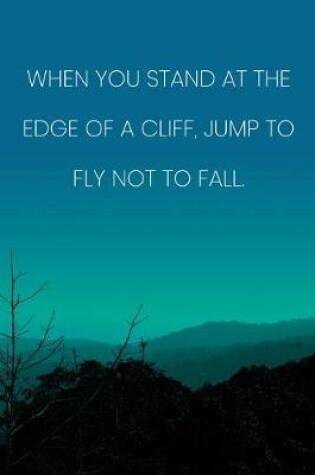 Cover of Inspirational Quote Notebook - 'When You Stand At The Edge Of A Cliff, Jump To Fly Not To Fall.' - Inspirational Journal to Write in