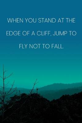 Book cover for Inspirational Quote Notebook - 'When You Stand At The Edge Of A Cliff, Jump To Fly Not To Fall.' - Inspirational Journal to Write in