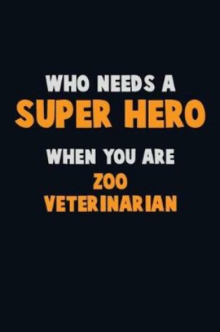 Cover of Who Need A SUPER HERO, When You Are Zoo Veterinarian