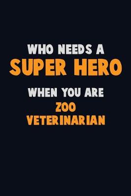 Book cover for Who Need A SUPER HERO, When You Are Zoo Veterinarian