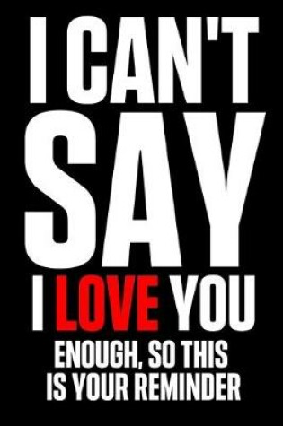 Cover of I Can't Say I Love You Enough, So This Is Your Reminder