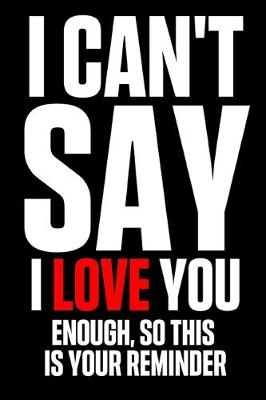 Book cover for I Can't Say I Love You Enough, So This Is Your Reminder
