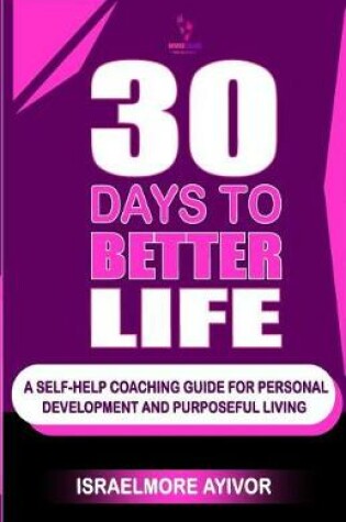 Cover of 30 Days to Better Life (a Self-Help Coaching Guide)