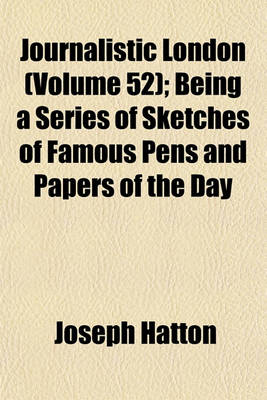 Book cover for Journalistic London (Volume 52); Being a Series of Sketches of Famous Pens and Papers of the Day