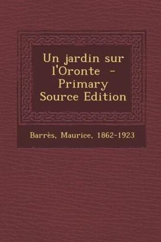 Cover of Un Jardin Sur L'Oronte - Primary Source Edition