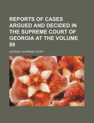 Book cover for Reports of Cases Argued and Decided in the Supreme Court of Georgia at the Volume 89