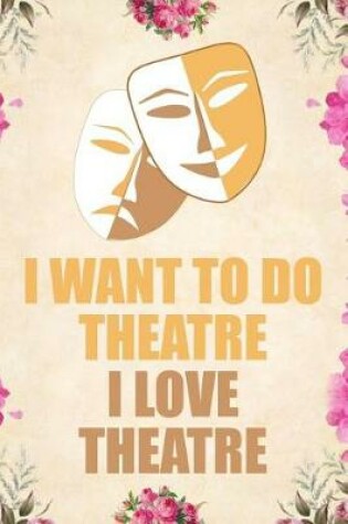 Cover of I Want to Do Theatre I Love Theatre